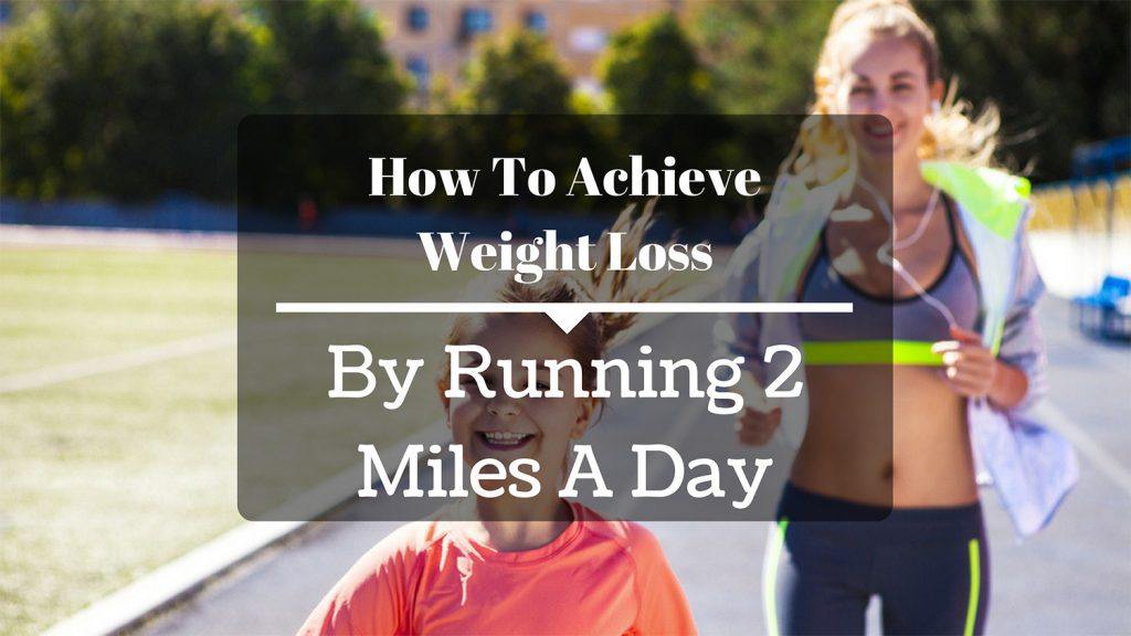 How To Achieve Weight Loss By Running 2 Miles A Day