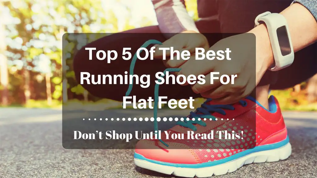 Top 5 Of The Best Running Shoes For Flat Feet – Don’t Shop Until You Read This!
