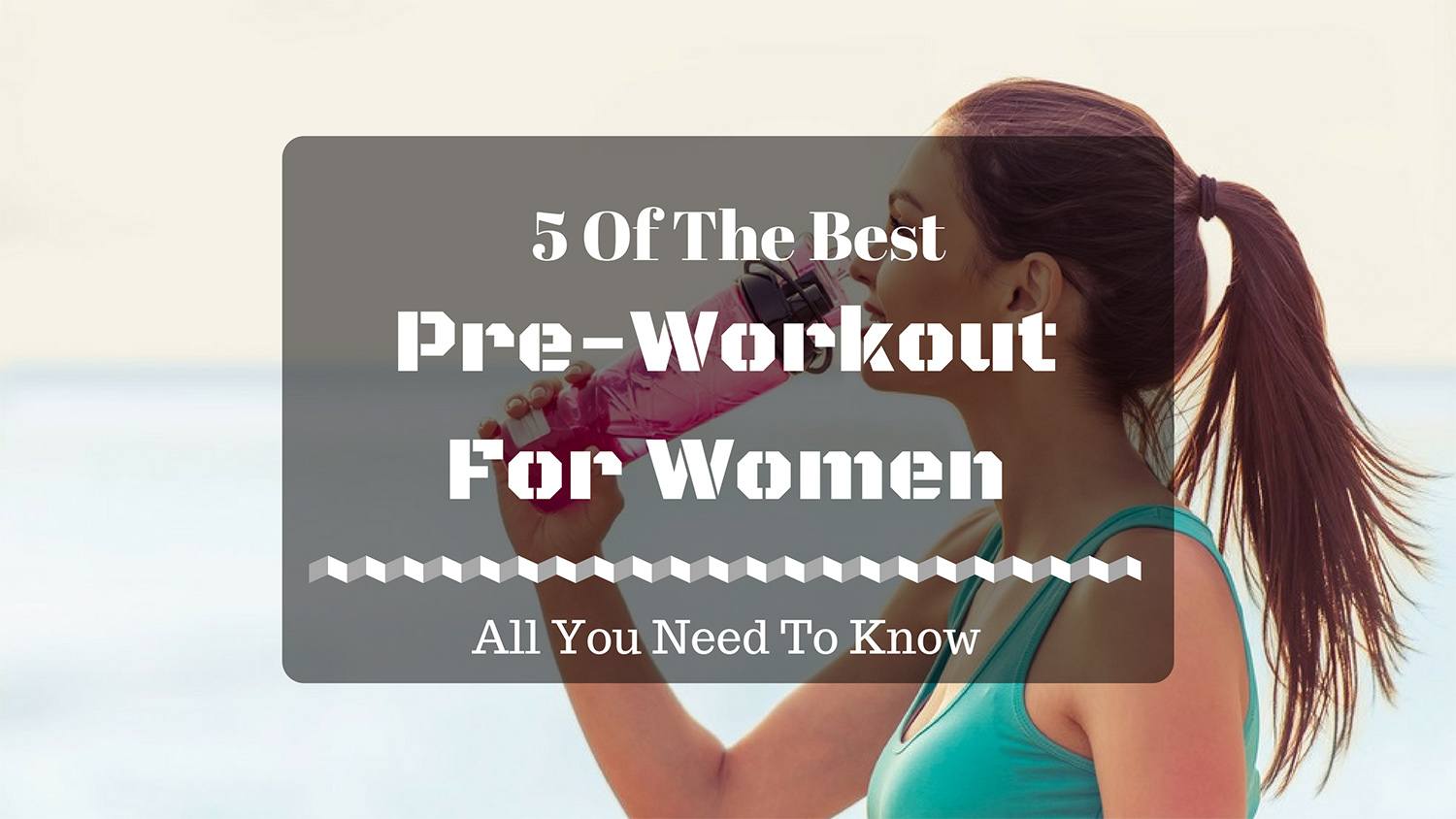5 Of The Best Pre-Workout For Women - All You Need To Know! - Best Fat Burning Pre Workout For Females