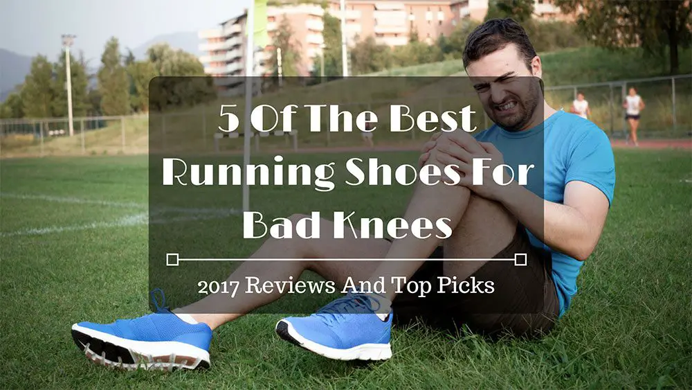 5 Of The Best Running Shoes For Bad Knees 2017 Reviews And Top Picks